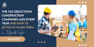 THE TAX DEDUCTIONS CONSTRUCTION COMPANIES MISS EVERY YEAR AND HOW TO ACTUALLY CLAIM THEM